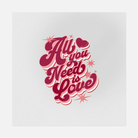 All You Need is Love - Valentine's Day Ready-to-Press DTF Transfer